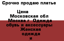 Срочно продаю платье! › Цена ­ 3 000 - Московская обл., Москва г. Одежда, обувь и аксессуары » Женская одежда и обувь   . Московская обл.